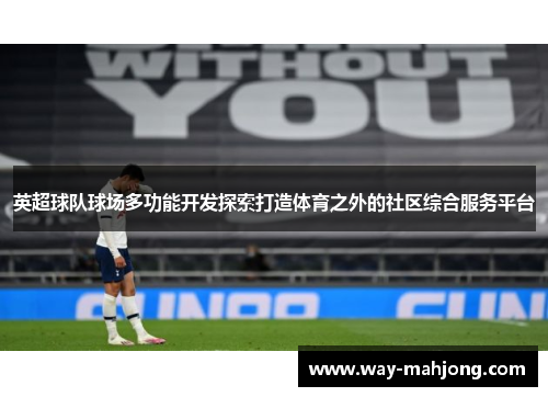 英超球队球场多功能开发探索打造体育之外的社区综合服务平台