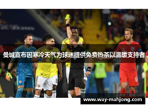 曼城宣布因寒冷天气为球迷提供免费热茶以温暖支持者 曼城宣布因寒冷天气为球迷提供免费热茶以温暖支持者