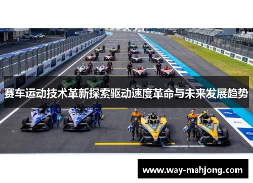 赛车运动技术革新探索驱动速度革命与未来发展趋势