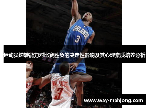 运动员逆转能力对比赛胜负的决定性影响及其心理素质培养分析 运动员逆转能力对比赛胜负的决定性影响及其心理素质培养分析